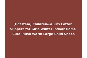 [Hot Item] Children's Cotton Slippers for Girls Winter Indoor Home Cute Plush Warm Large Child Shoes