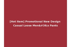 [Hot Item] Promotional New Design Casual Loose Men's Pants