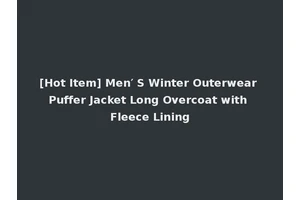 [Hot Item] Men′ S Winter Outerwear Puffer Jacket Long Overcoat with Fleece Lining