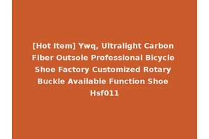 [Hot Item] Ywq, Ultralight Carbon Fiber Outsole Professional Bicycle Shoe Factory Customized Rotary Buckle Available Function Shoe Hsf011