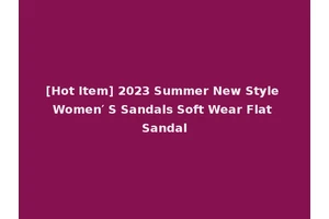 [Hot Item] 2023 Summer New Style Women′ S Sandals Soft Wear Flat Sandal
