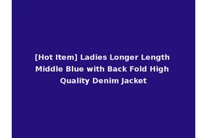 [Hot Item] Ladies Longer Length Middle Blue with Back Fold High Quality Denim Jacket