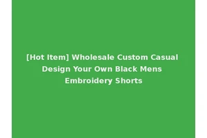 [Hot Item] Wholesale Custom Casual Design Your Own Black Mens Embroidery Shorts