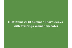 [Hot Item] 2018 Summer Short Sleevs with Printings Women Sweater