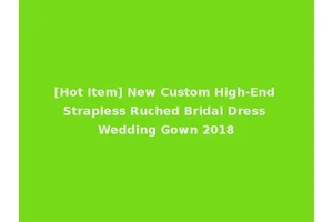 [Hot Item] New Custom High-End Strapless Ruched Bridal Dress Wedding Gown 2018