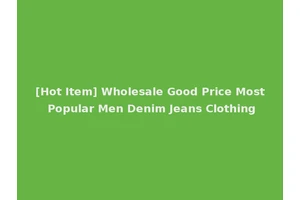 [Hot Item] Wholesale Good Price Most Popular Men Denim Jeans Clothing