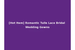 [Hot Item] Romantic Tulle Lace Bridal Wedding Gowns
