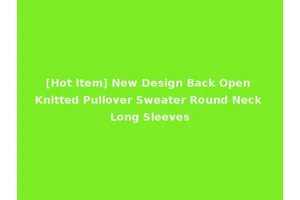 [Hot Item] New Design Back Open Knitted Pullover Sweater Round Neck Long Sleeves