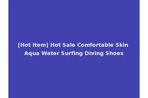 [Hot Item] Hot Sale Comfortable Skin Aqua Water Surfing Diving Shoes