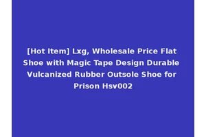[Hot Item] Lxg, Wholesale Price Flat Shoe with Magic Tape Design Durable Vulcanized Rubber Outsole Shoe for Prison Hsv002