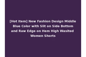 [Hot Item] New Fashion Design Middle Blue Color with Slit on Side Bottom and Raw Edge on Hem High Wasited Women Shorts