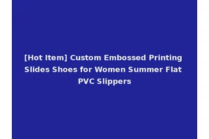 [Hot Item] Custom Embossed Printing Slides Shoes for Women Summer Flat PVC Slippers