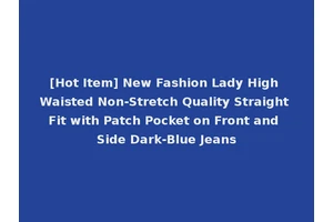 [Hot Item] New Fashion Lady High Waisted Non-Stretch Quality Straight Fit with Patch Pocket on Front and Side Dark-Blue Jeans