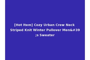 [Hot Item] Cozy Urban Crew Neck Striped Knit Winter Pullover Men's Sweater