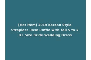 [Hot Item] 2019 Korean Style Strapless Rose Ruffle with Tail S to 2 XL Size Bride Wedding Dress