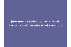 [Hot Item] Fashion Ladies Knitted Pattern Cardigan with Wool Sweaters