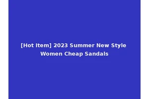 [Hot Item] 2023 Summer New Style Women Cheap Sandals