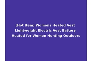 [Hot Item] Womens Heated Vest Lightweight Electric Vest Battery Heated for Women Hunting Outdoors