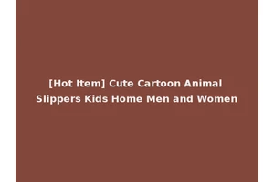 [Hot Item] Cute Cartoon Animal Slippers Kids Home Men and Women