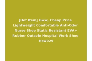 [Hot Item] Gww, Cheap Price Lightweight Comfortable Anti-Odor Nurse Shoe Static Resistant EVA+Rubber Outsole Hospital Work Shoe Hsw029