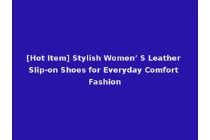 [Hot Item] Stylish Women’ S Leather Slip-on Shoes for Everyday Comfort Fashion