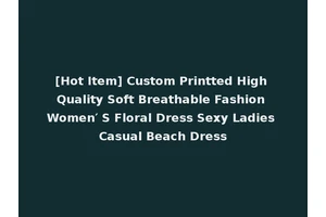 [Hot Item] Custom Printted High Quality Soft Breathable Fashion Women′ S Floral Dress Sexy Ladies Casual Beach Dress