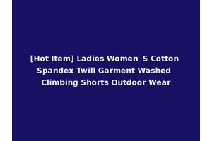 [Hot Item] Ladies Women′ S Cotton Spandex Twill Garment Washed Climbing Shorts Outdoor Wear