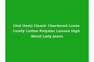 [Hot Item] Classic Checkered Loose Comfy Cotton Polyster Leisure High Waist Lady Jeans