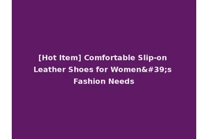 [Hot Item] Comfortable Slip-on Leather Shoes for Women's Fashion Needs