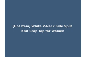[Hot Item] White V-Neck Side Split Knit Crop Top for Women
