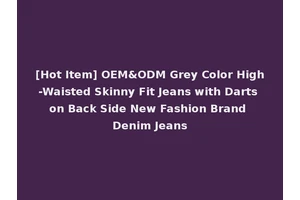 [Hot Item] OEM&ODM Grey Color High-Waisted Skinny Fit Jeans with Darts on Back Side New Fashion Brand Denim Jeans