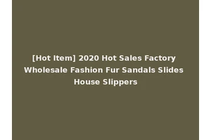 [Hot Item] 2020 Hot Sales Factory Wholesale Fashion Fur Sandals Slides House Slippers