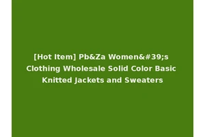 [Hot Item] Pb&Za Women's Clothing Wholesale Solid Color Basic Knitted Jackets and Sweaters