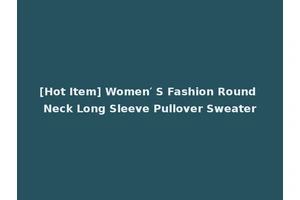[Hot Item] Women′ S Fashion Round Neck Long Sleeve Pullover Sweater