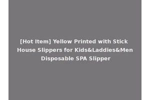 [Hot Item] Yellow Printed with Stick House Slippers for Kids&Laddies&Men Disposable SPA Slipper