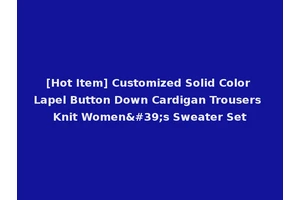 [Hot Item] Customized Solid Color Lapel Button Down Cardigan Trousers Knit Women's Sweater Set