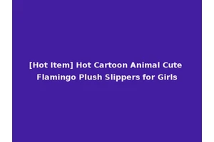 [Hot Item] Hot Cartoon Animal Cute Flamingo Plush Slippers for Girls