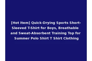 [Hot Item] Quick-Drying Sports Short-Sleeved T-Shirt for Boys, Breathable and Sweat-Absorbent Training Top for Summer Polo Shirt T Shirt Clothing