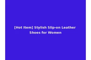 [Hot Item] Stylish Slip-on Leather Shoes for Women