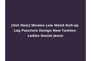 [Hot Item] Women Low Waist Roll-up Leg Puncture Design New Fashion Ladies Denim Jeans