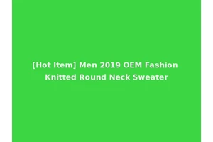[Hot Item] Men 2019 OEM Fashion Knitted Round Neck Sweater