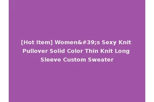 [Hot Item] Women's Sexy Knit Pullover Solid Color Thin Knit Long Sleeve Custom Sweater