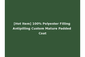[Hot Item] 100% Polyester Filling Antipilling Custom Mature Padded Coat