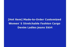 [Hot Item] Made-to-Order Customized Women′ S Stretchable Fashion Cargo Denim Ladies Jeans Skirt