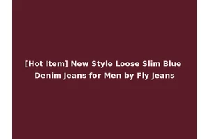 [Hot Item] New Style Loose Slim Blue Denim Jeans for Men by Fly Jeans