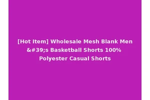 [Hot Item] Wholesale Mesh Blank Men's Basketball Shorts 100% Polyester Casual Shorts