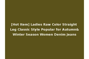 [Hot Item] Ladies Raw Color Straight Leg Classic Style Popular for Autumn&Winter Season Women Denim Jeans