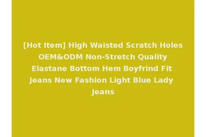 [Hot Item] High Waisted Scratch Holes OEM&ODM Non-Stretch Quality Elastane Bottom Hem Boyfrind Fit Jeans New Fashion Light Blue Lady Jeans