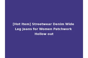 [Hot Item] Streetwear Denim Wide Leg Jeans for Women Patchwork Hollow out