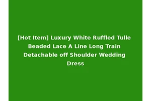 [Hot Item] Luxury White Ruffled Tulle Beaded Lace A Line Long Train Detachable off Shoulder Wedding Dress